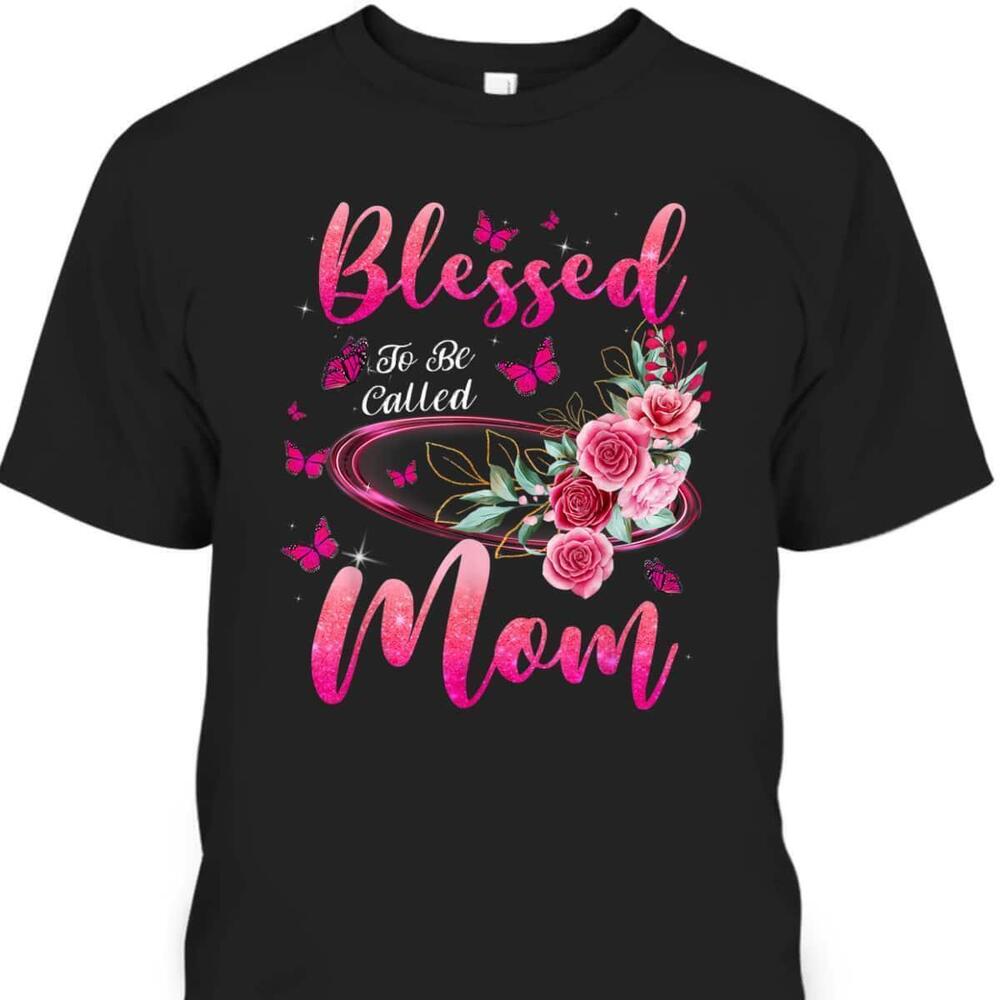 Blessed To Be Called Mom Cute Mothers Day Tshirt